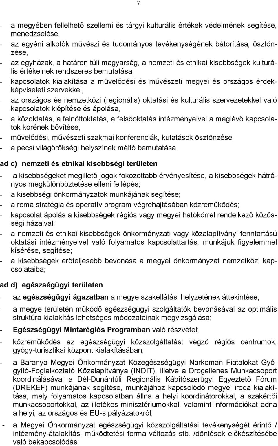 szervekkel, - az országos és nemzetközi (regionális) oktatási és kulturális szervezetekkel való kapcsolatok kiépítése és ápolása, - a közoktatás, a felnőttoktatás, a felsőoktatás intézményeivel a