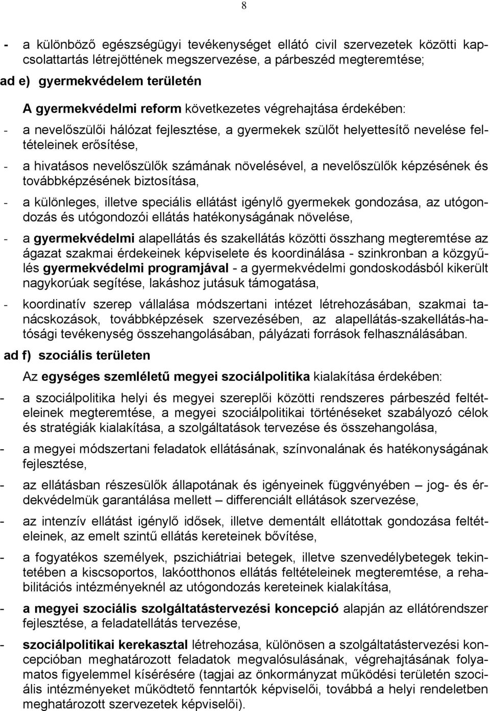 nevelőszülők képzésének és továbbképzésének biztosítása, - a különleges, illetve speciális ellátást igénylő gyermekek gondozása, az utógondozás és utógondozói ellátás hatékonyságának növelése, - a