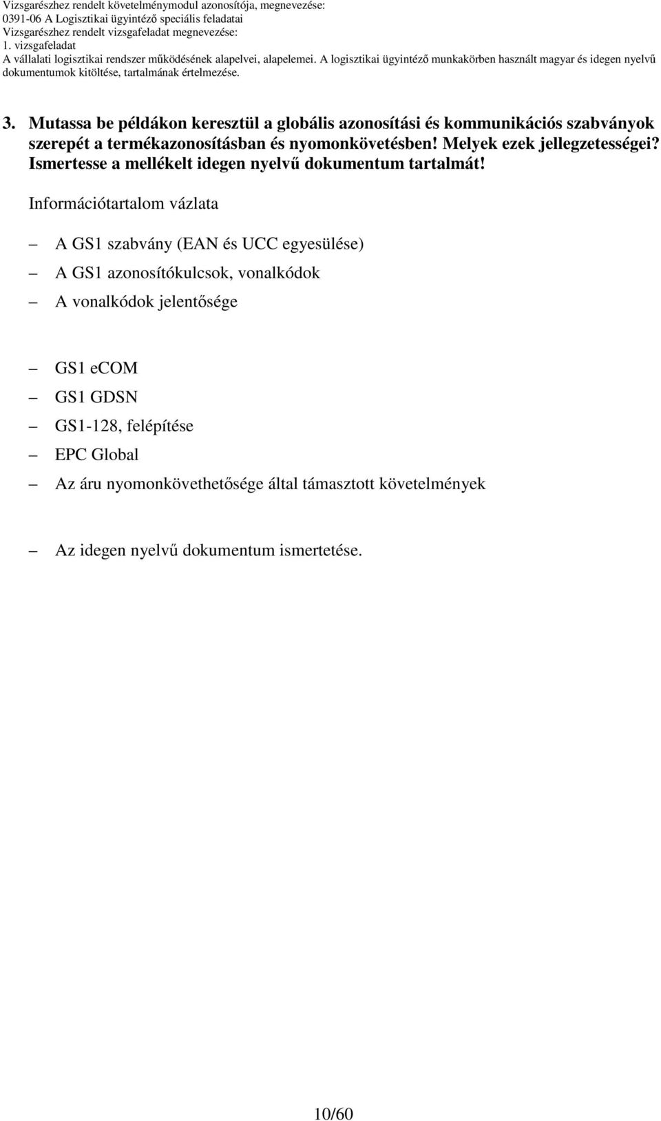 Információtartalom vázlata A GS1 szabvány (EAN és UCC egyesülése) A GS1 azonosítókulcsok, vonalkódok A vonalkódok jelentısége