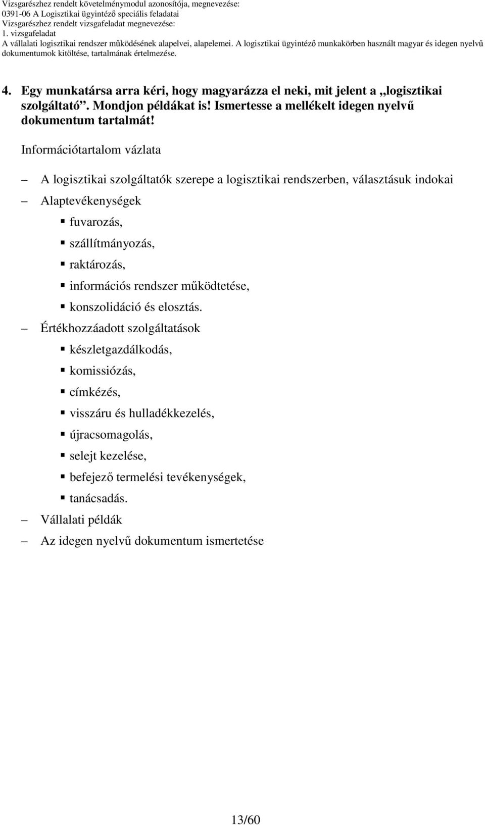 Információtartalom vázlata A logisztikai szolgáltatók szerepe a logisztikai rendszerben, választásuk indokai Alaptevékenységek fuvarozás, szállítmányozás,