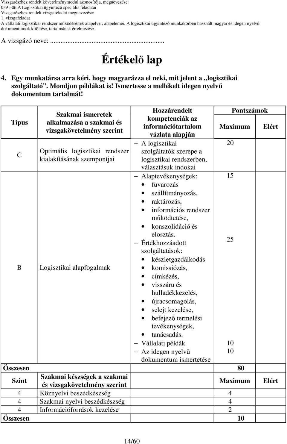 információtartalom vázlata alapján A logisztikai szolgáltatók szerepe a logisztikai rendszerben, választásuk indokai Alaptevékenységek: fuvarozás szállítmányozás, raktározás, információs rendszer