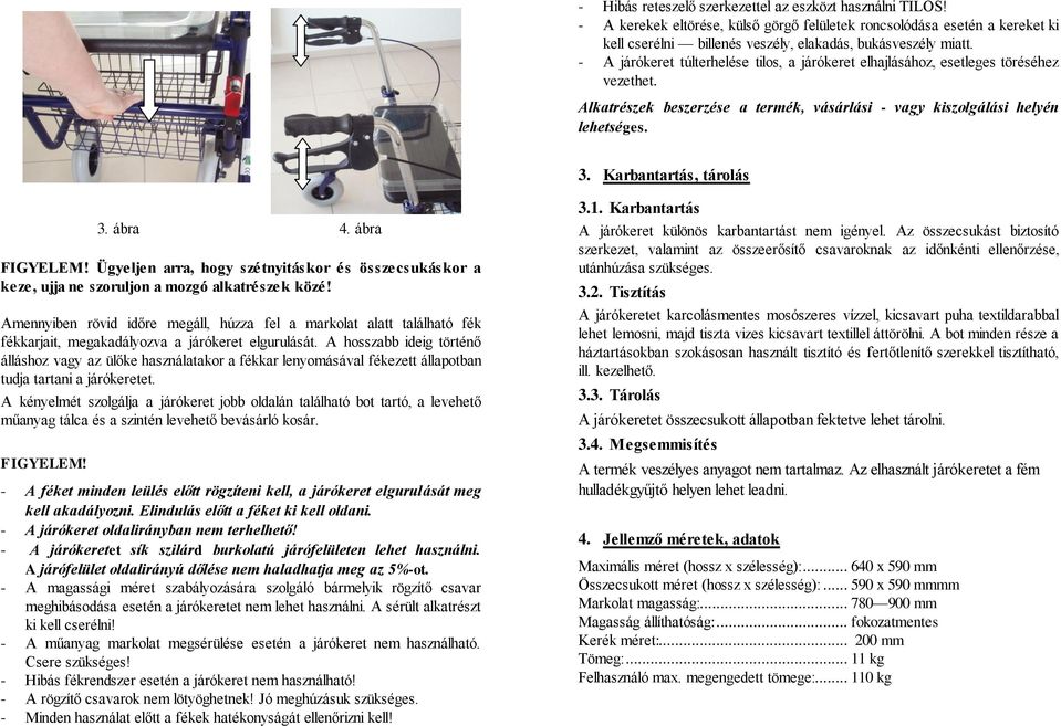 ábra 4. ábra FIGYELEM! Ügyeljen arra, hogy szétnyitáskor és összecsukáskor a keze, ujja ne szoruljon a mozgó alkatrészek közé!