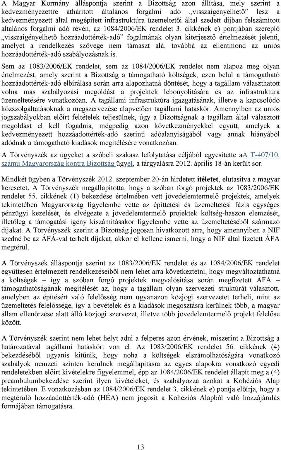 cikkének e) pontjában szereplő visszaigényelhető hozzáadottérték-adó fogalmának olyan kiterjesztő értelmezését jelenti, amelyet a rendelkezés szövege nem támaszt alá, továbbá az ellentmond az uniós