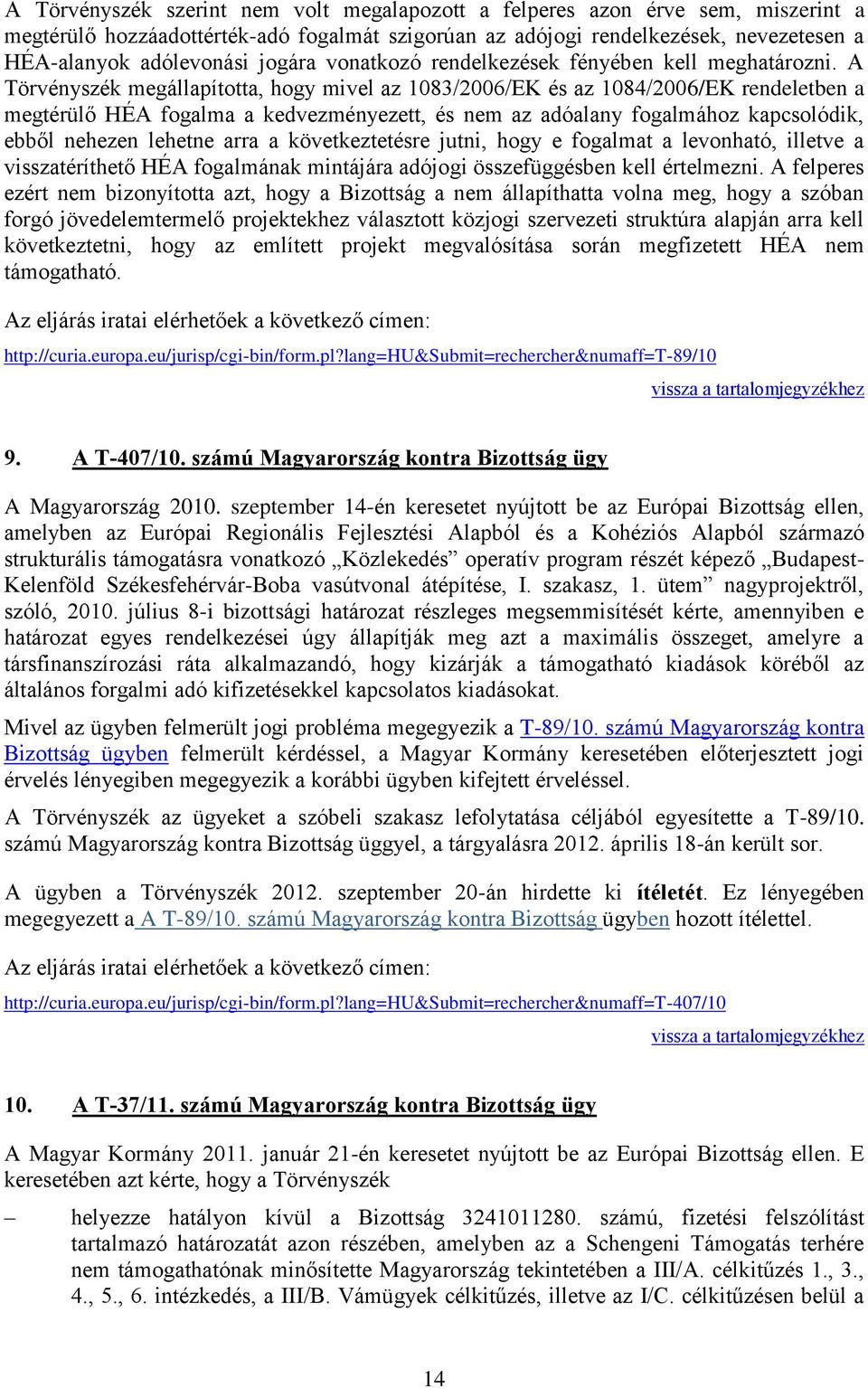 A Törvényszék megállapította, hogy mivel az 1083/2006/EK és az 1084/2006/EK rendeletben a megtérülő HÉA fogalma a kedvezményezett, és nem az adóalany fogalmához kapcsolódik, ebből nehezen lehetne