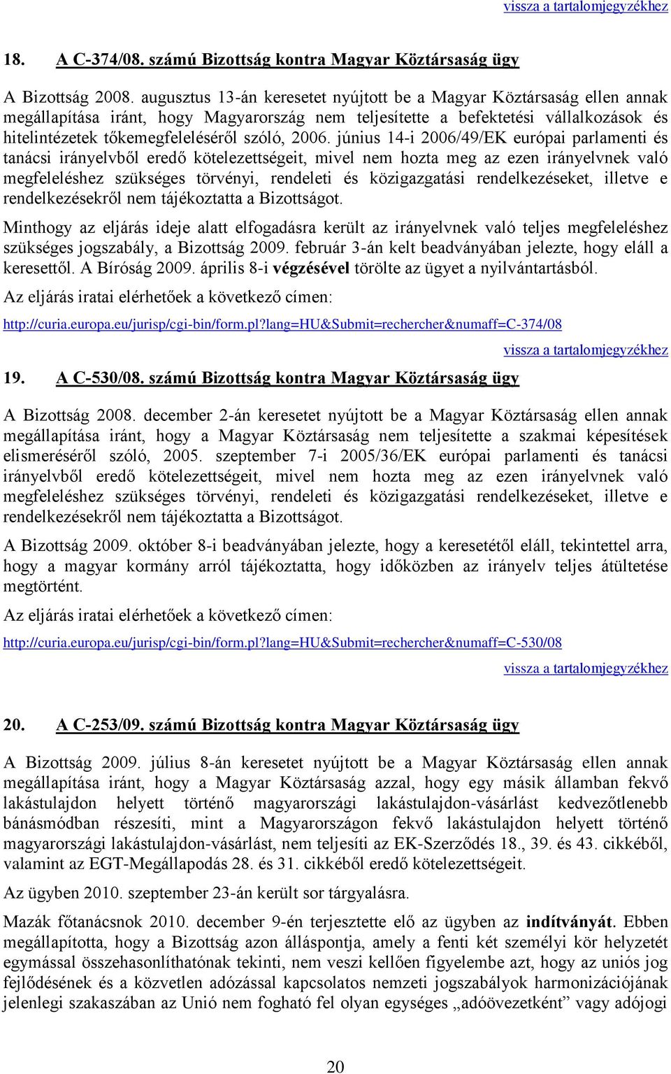 2006. június 14-i 2006/49/EK európai parlamenti és tanácsi irányelvből eredő kötelezettségeit, mivel nem hozta meg az ezen irányelvnek való megfeleléshez szükséges törvényi, rendeleti és