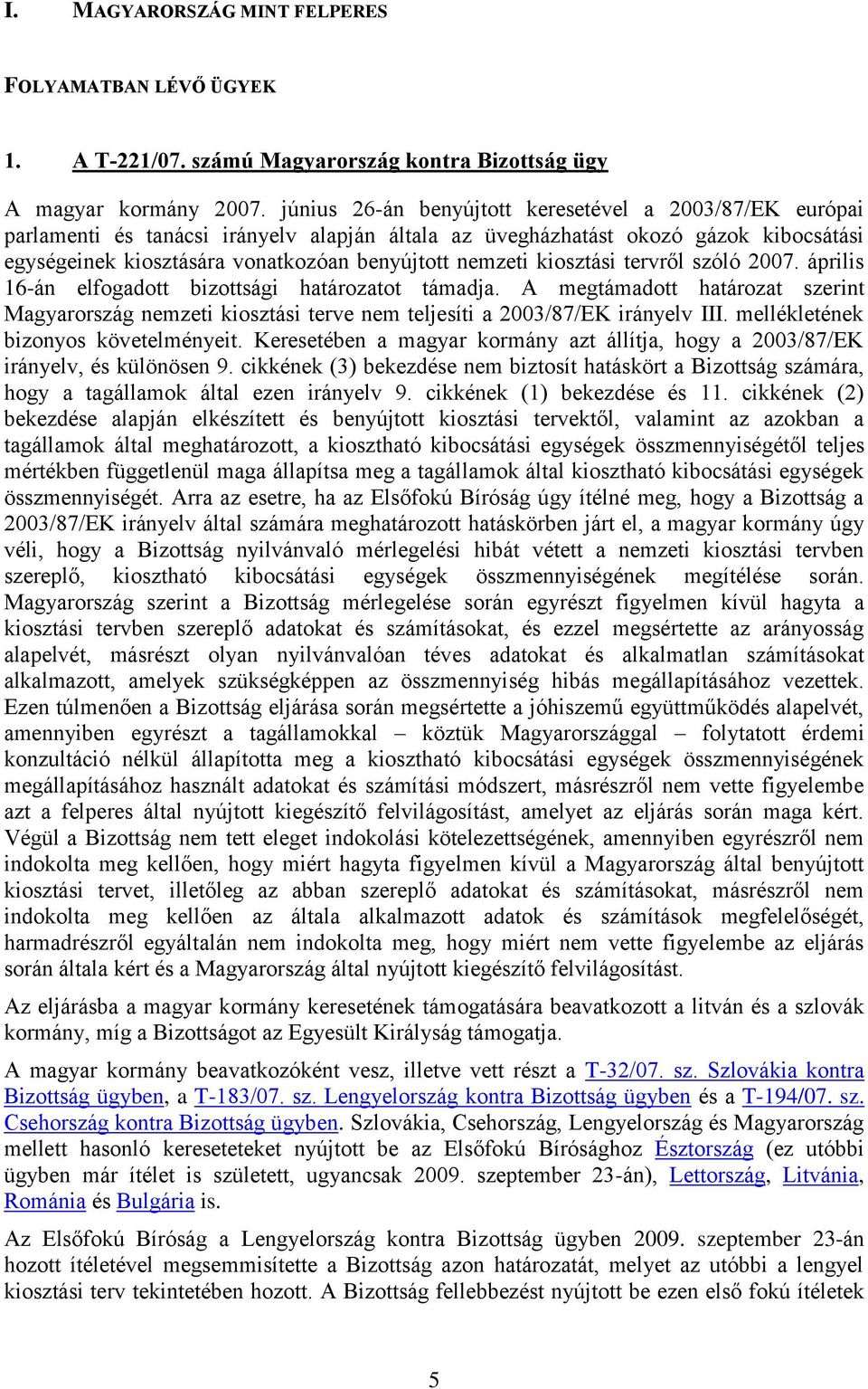 kiosztási tervről szóló 2007. április 16-án elfogadott bizottsági határozatot támadja. A megtámadott határozat szerint Magyarország nemzeti kiosztási terve nem teljesíti a 2003/87/EK irányelv III.