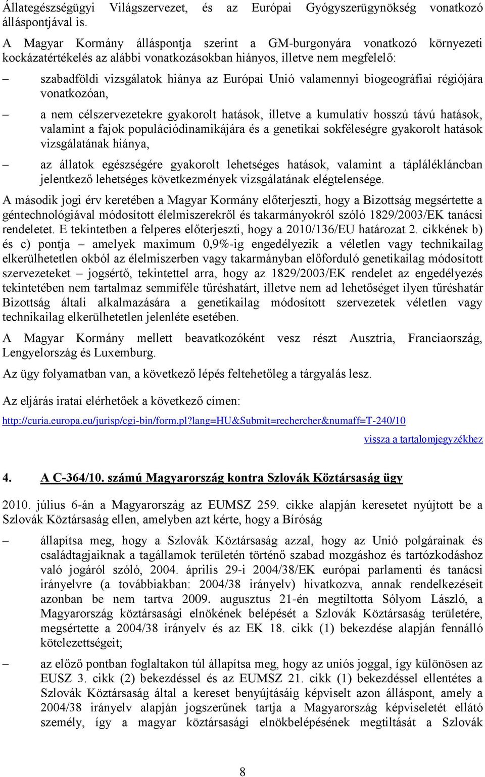 valamennyi biogeográfiai régiójára vonatkozóan, a nem célszervezetekre gyakorolt hatások, illetve a kumulatív hosszú távú hatások, valamint a fajok populációdinamikájára és a genetikai sokféleségre