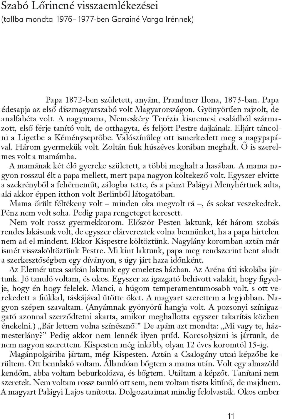 A nagymama, Nemeskéry Terézia kisnemesi családból származott, első férje tanító volt, de otthagyta, és feljött Pestre dajkának. Eljárt táncolni a Ligetbe a Kéményseprőbe.