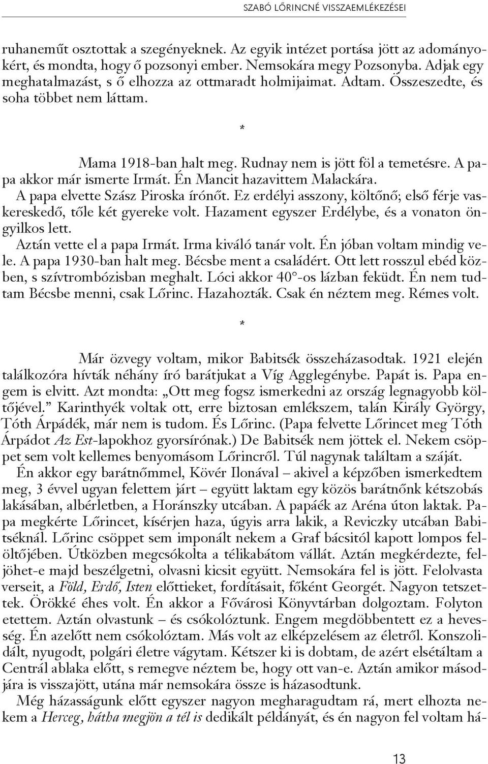 A papa akkor már ismerte Irmát. Én Mancit hazavittem Malackára. A papa elvette Szász Piroska írónőt. Ez erdélyi asszony, költőnő; első férje vaskereskedő, tőle két gyereke volt.