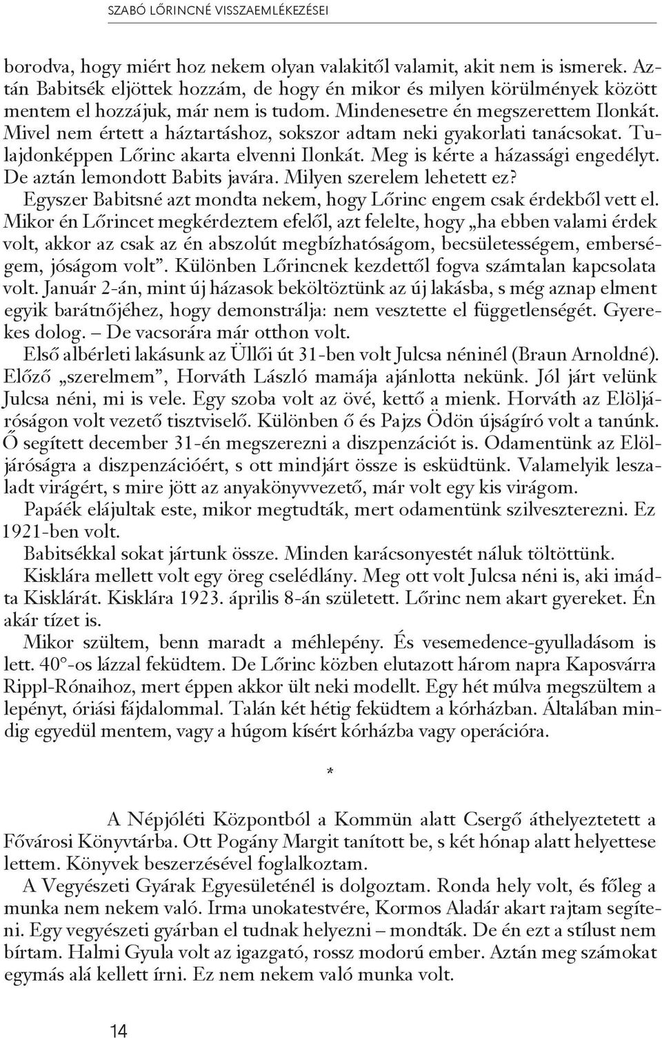 Mivel nem értett a háztartáshoz, sokszor adtam neki gyakorlati tanácsokat. Tulajdonképpen Lőrinc akarta elvenni Ilonkát. Meg is kérte a házassági engedélyt. De aztán lemondott Babits javára.