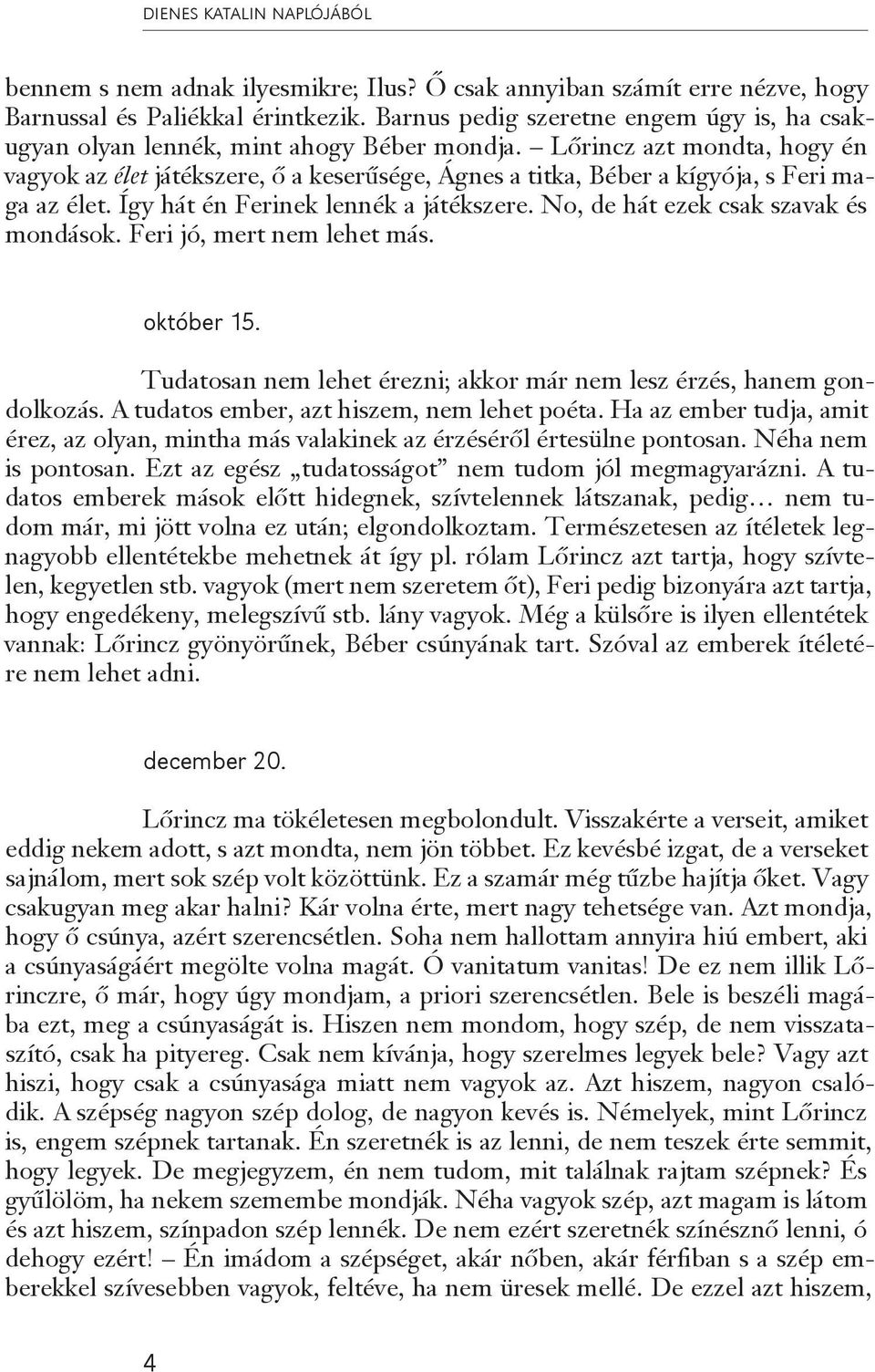 Lőrincz azt mondta, hogy én vagyok az élet játékszere, ő a keserűsége, Ágnes a titka, Béber a kígyója, s Feri maga az élet. Így hát én Ferinek lennék a játékszere.