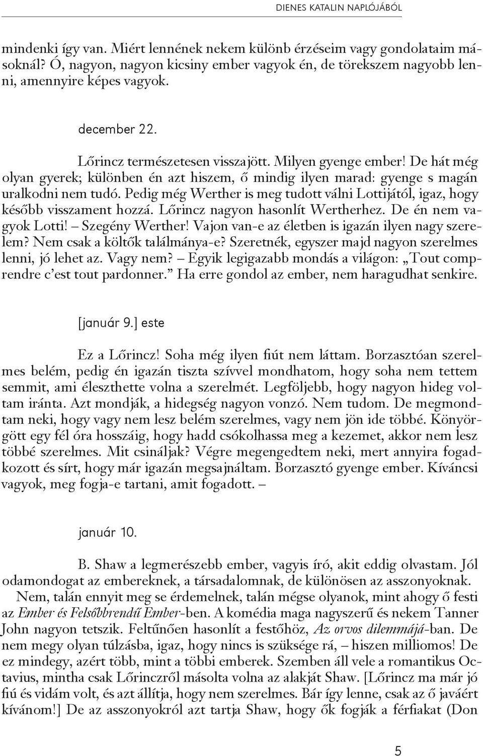 De hát még olyan gyerek; különben én azt hiszem, ő mindig ilyen marad: gyenge s magán uralkodni nem tudó. Pedig még Werther is meg tudott válni Lottijától, igaz, hogy később visszament hozzá.