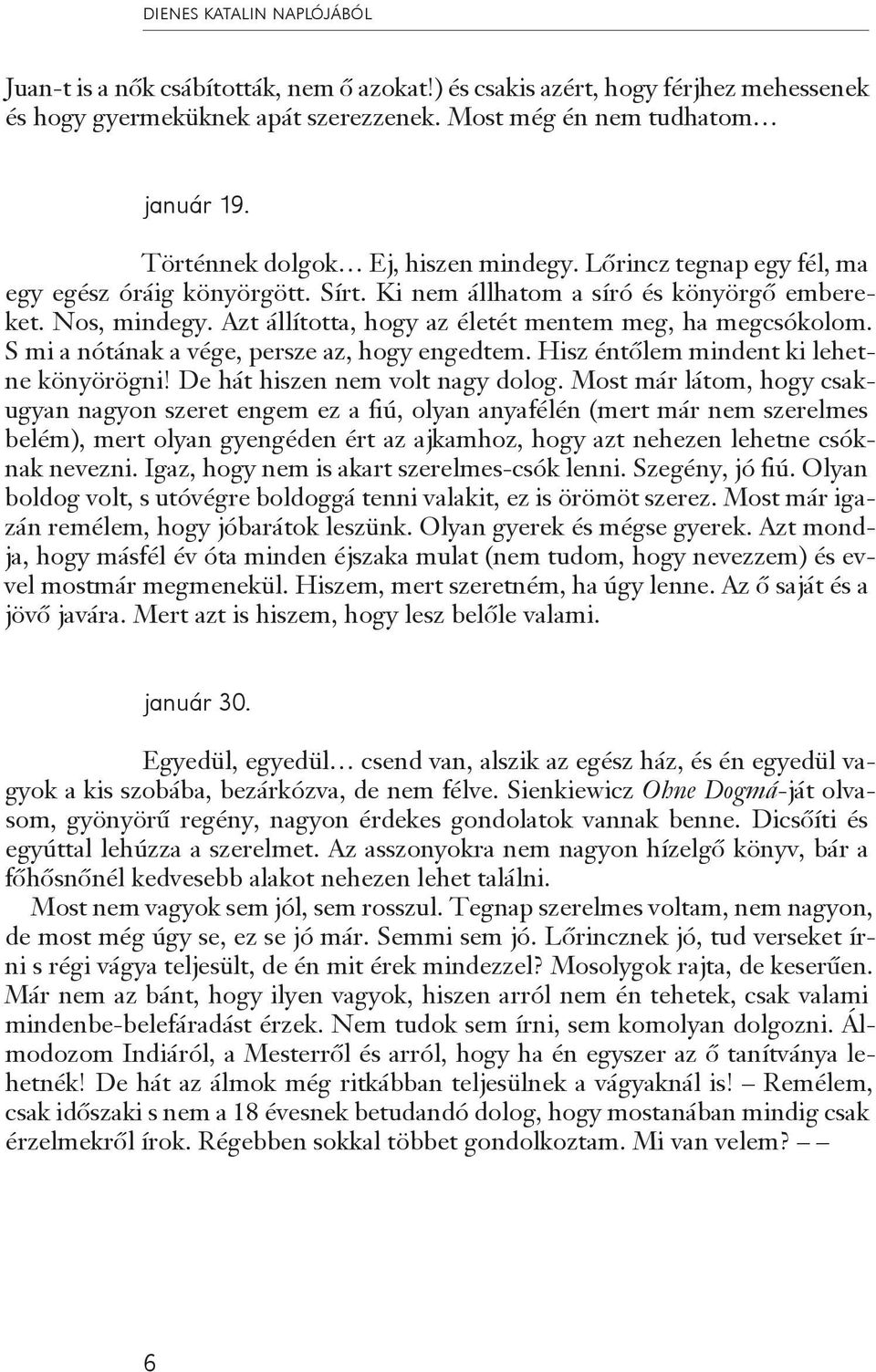 Azt állította, hogy az életét mentem meg, ha megcsókolom. S mi a nótának a vége, persze az, hogy engedtem. Hisz éntőlem mindent ki lehetne könyörögni! De hát hiszen nem volt nagy dolog.