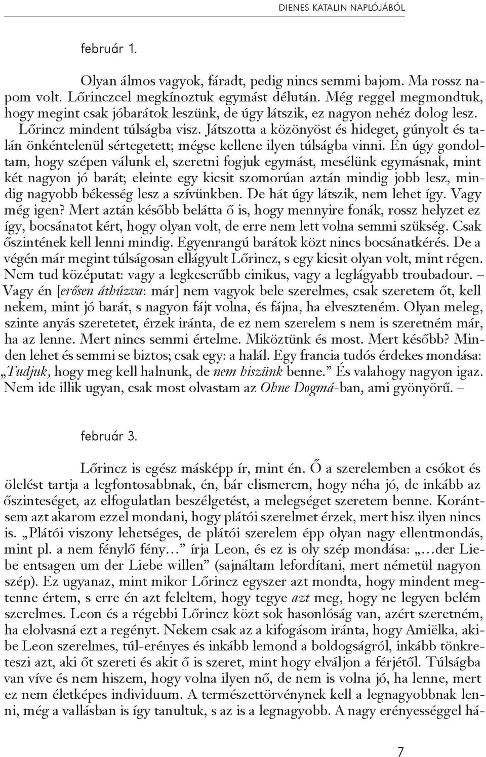 Játszotta a közönyöst és hideget, gúnyolt és talán önkéntelenül sértegetett; mégse kellene ilyen túlságba vinni.