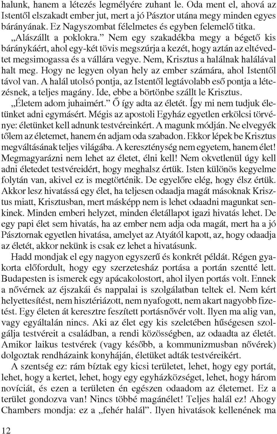 Nem egy szakadékba megy a bégetõ kis báránykáért, ahol egy-két tövis megszúrja a kezét, hogy aztán az eltévedtet megsimogassa és a vállára vegye. Nem, Krisztus a halálnak halálával halt meg.