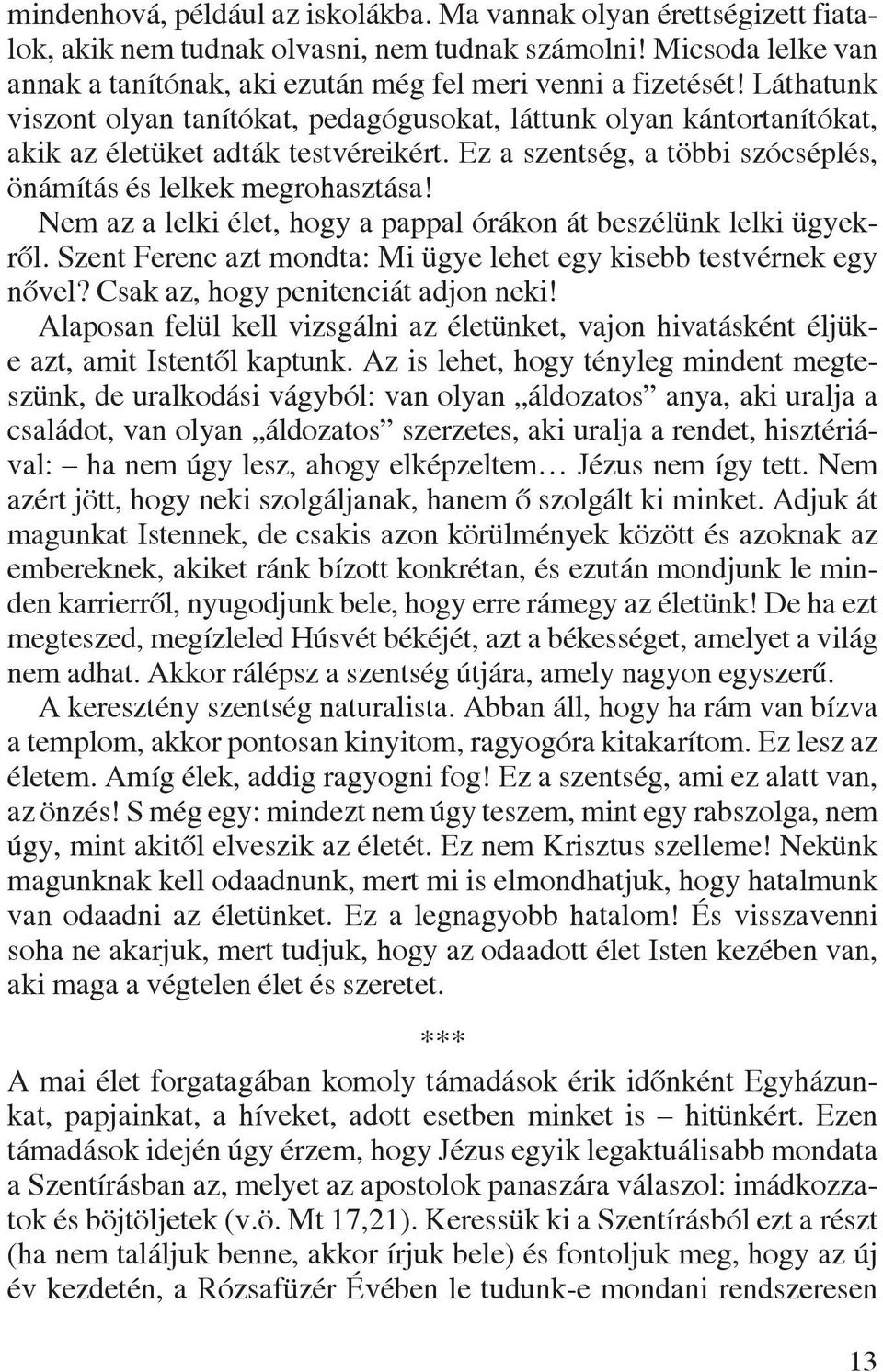 Nem az a lelki élet, hogy a pappal órákon át beszélünk lelki ügyekrõl. Szent Ferenc azt mondta: Mi ügye lehet egy kisebb testvérnek egy nõvel? Csak az, hogy penitenciát adjon neki!