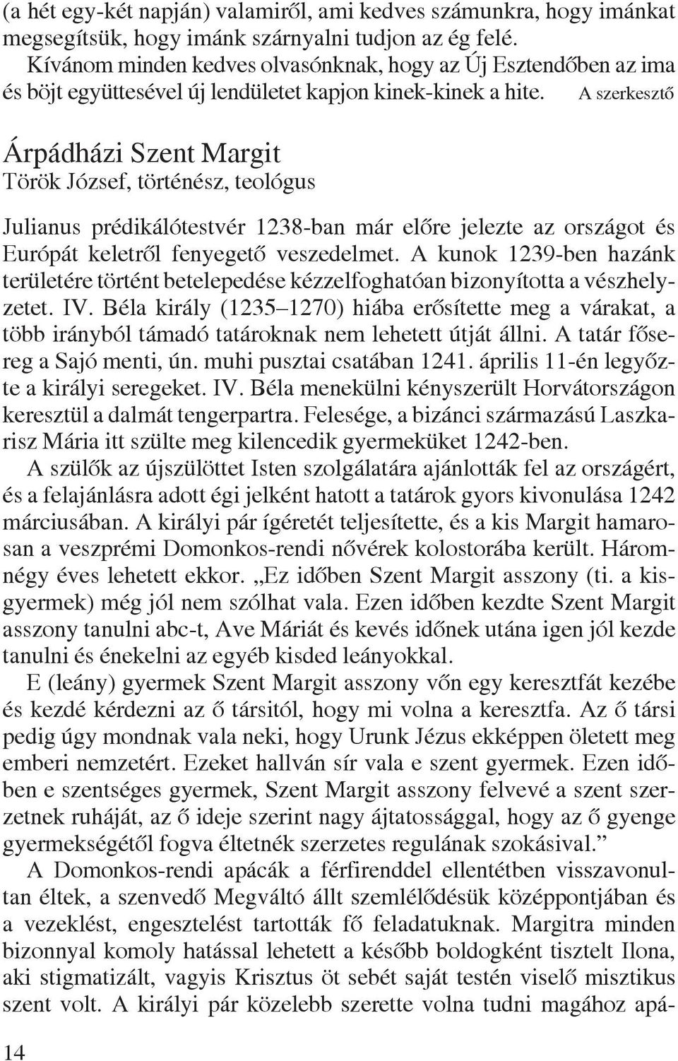 A szerkesztõ Árpádházi Szent Margit Török József, történész, teológus Julianus prédikálótestvér 1238-ban már elõre jelezte az országot és Európát keletrõl fenyegetõ veszedelmet.