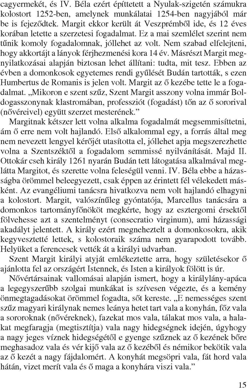 Nem szabad elfelejteni, hogy akkortájt a lányok férjhezmenési kora 14 év. Másrészt Margit megnyilatkozásai alapján biztosan lehet állítani: tudta, mit tesz.