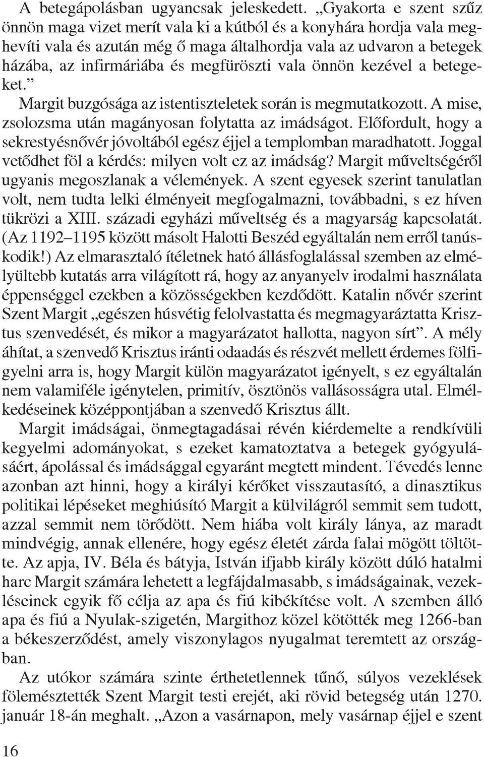 megfüröszti vala önnön kezével a betegeket. Margit buzgósága az istentiszteletek során is megmutatkozott. A mise, zsolozsma után magányosan folytatta az imádságot.