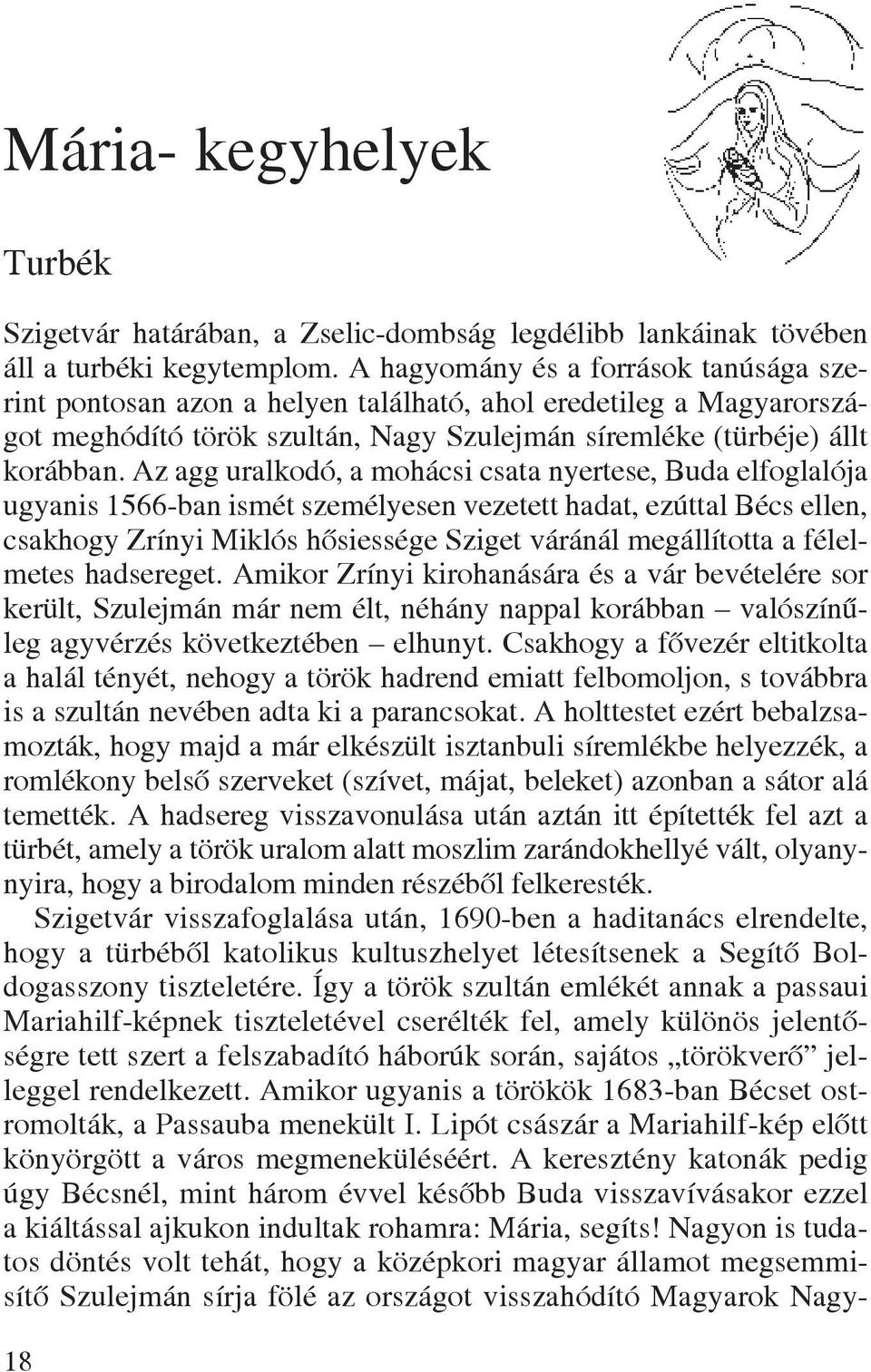 Az agg uralkodó, a mohácsi csata nyertese, Buda elfoglalója ugyanis 1566-ban ismét személyesen vezetett hadat, ezúttal Bécs ellen, csakhogy Zrínyi Miklós hõsiessége Sziget váránál megállította a