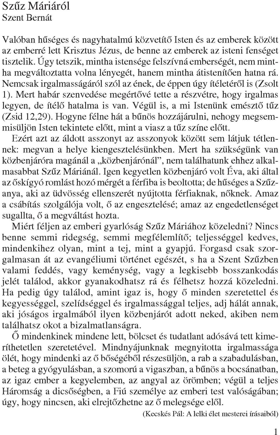 Nemcsak irgalmasságáról szól az ének, de éppen úgy ítéletérõl is (Zsolt 1). Mert habár szenvedése megértõvé tette a részvétre, hogy irgalmas legyen, de ítélõ hatalma is van.