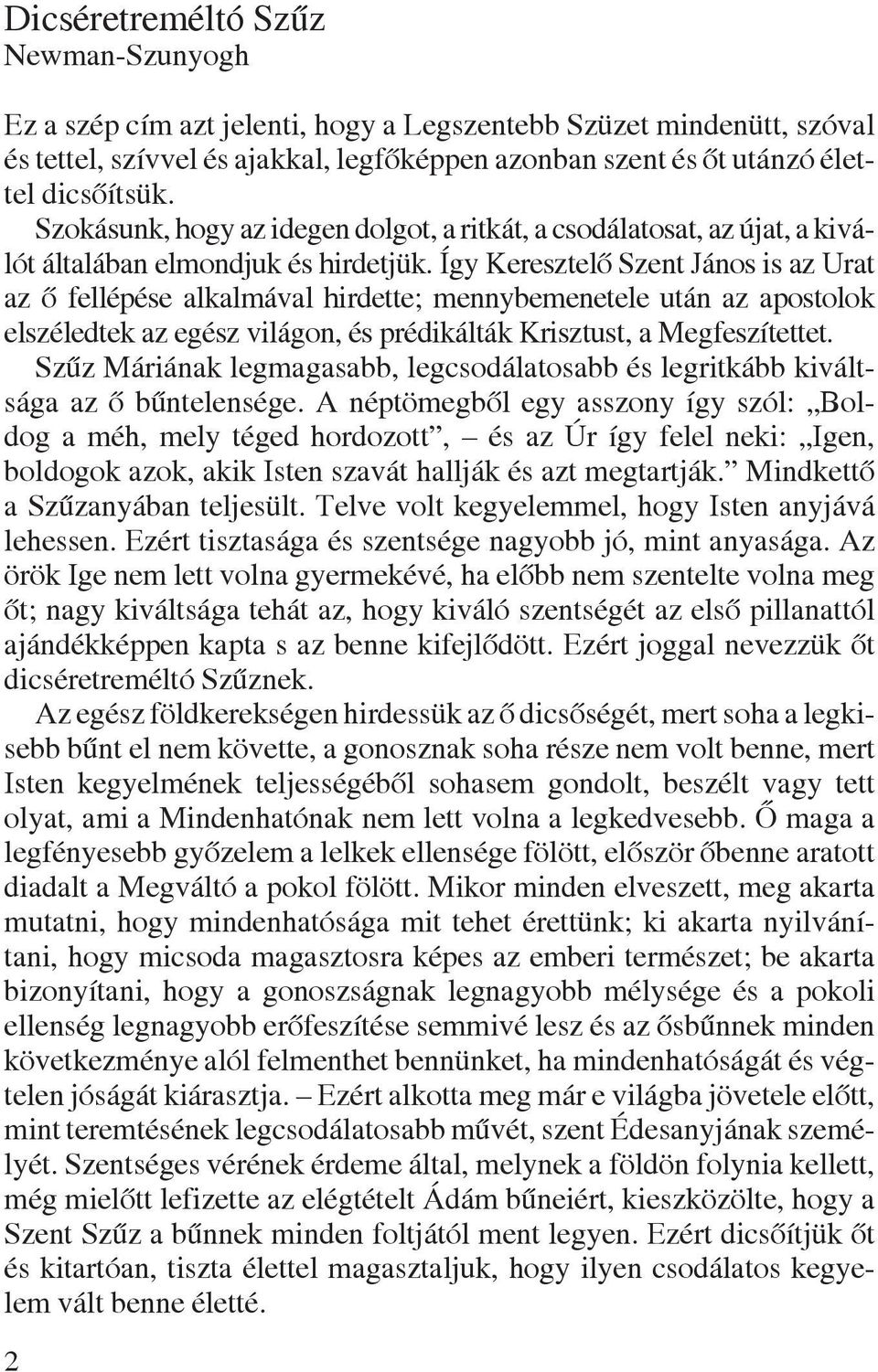 Így Keresztelõ Szent János is az Urat az õ fellépése alkalmával hirdette; mennybemenetele után az apostolok elszéledtek az egész világon, és prédikálták Krisztust, a Megfeszítettet.