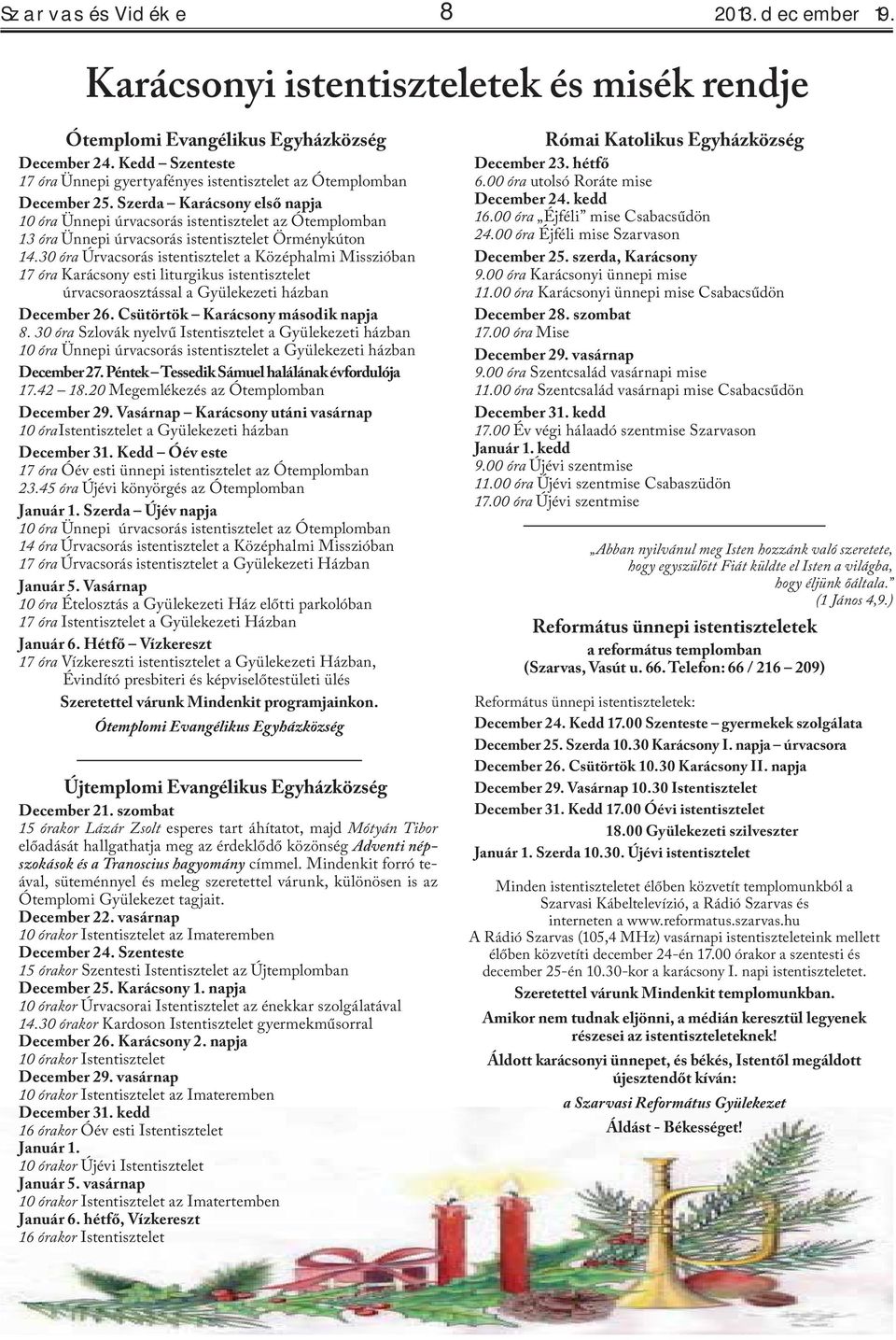 Szerda Karácsony első napja 10 óra Ünnepi úrvacsorás istentisztelet az Ótemplomban 13 óra Ünnepi úrvacsorás istentisztelet Örménykúton 14.