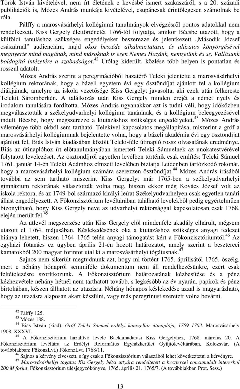 Kiss Gergely élettörténetét 1766-tól folytatja, amikor Bécsbe utazott, hogy a külföldi tanuláshoz szükséges engedélyeket beszerezze és jelentkezett Második József császárnál audienciára, majd okos