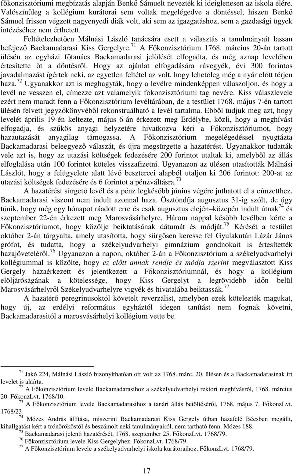 érthetett. Feltételezhetıen Málnási László tanácsára esett a választás a tanulmányait lassan befejezı Backamadarasi Kiss Gergelyre. 71 A Fıkonzisztórium 1768.