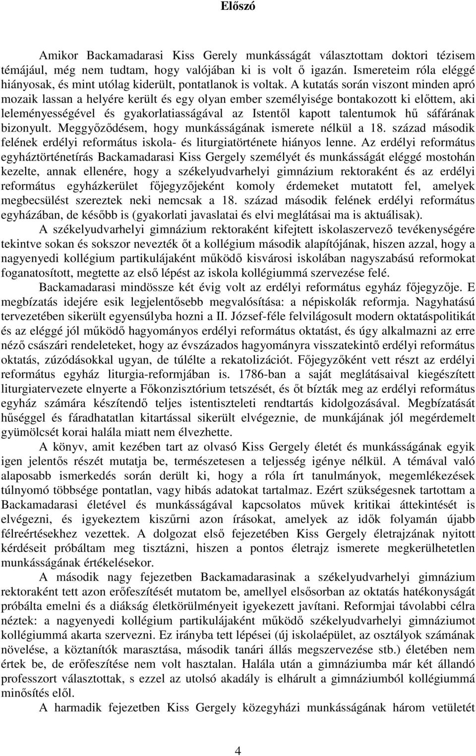 A kutatás során viszont minden apró mozaik lassan a helyére került és egy olyan ember személyisége bontakozott ki elıttem, aki leleményességével és gyakorlatiasságával az Istentıl kapott talentumok