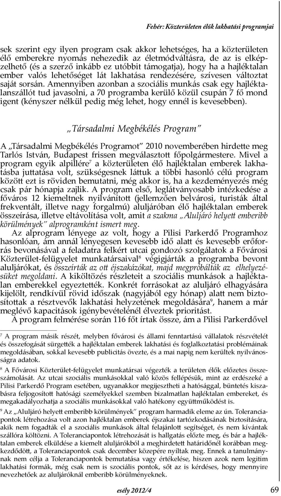 Amennyiben azonban a szociális munkás csak egy hajléktalanszállót tud javasolni, a 70 programba kerülő közül csupán 7 fő mond igent (kényszer nélkül pedig még lehet, hogy ennél is kevesebben).