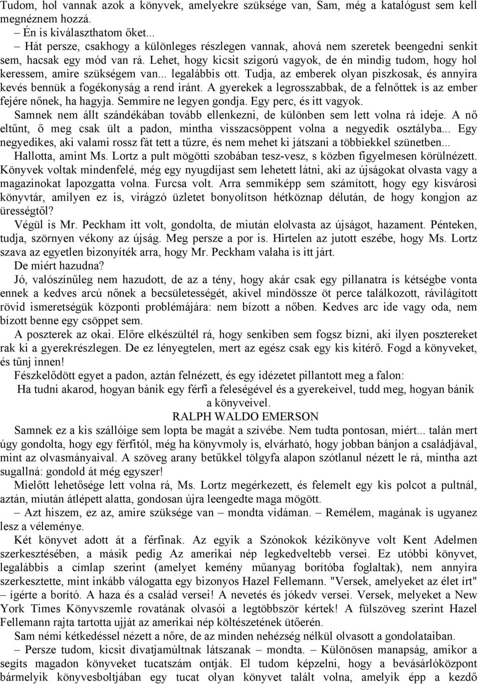 Lehet, hogy kicsit szigorú vagyok, de én mindig tudom, hogy hol keressem, amire szükségem van... legalábbis ott. Tudja, az emberek olyan piszkosak, és annyira kevés bennük a fogékonyság a rend iránt.