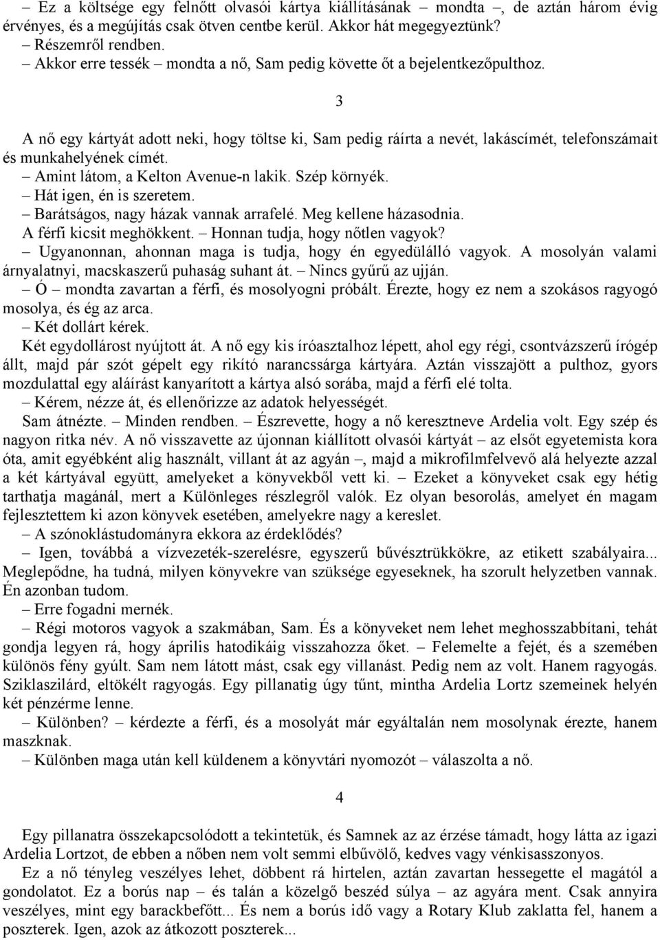 Amint látom, a Kelton Avenue-n lakik. Szép környék. Hát igen, én is szeretem. Barátságos, nagy házak vannak arrafelé. Meg kellene házasodnia. A férfi kicsit meghökkent.