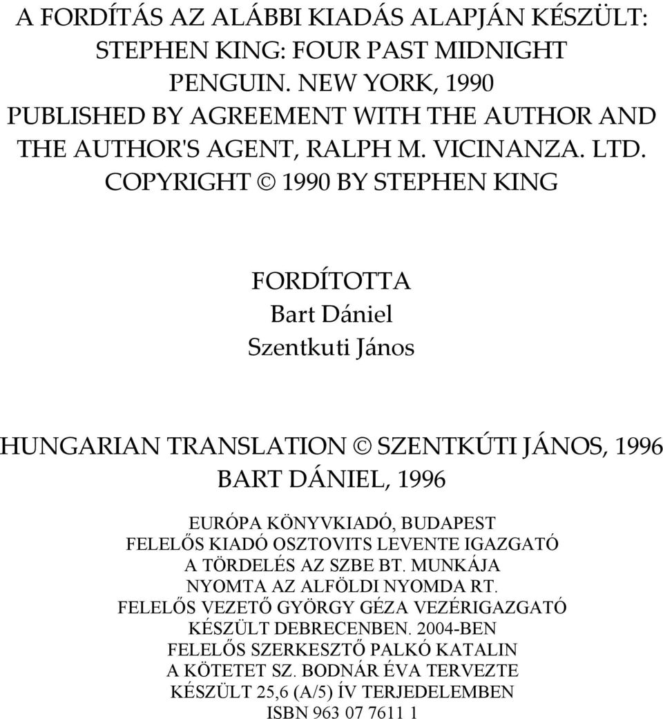 COPYRIGHT 1990 BY STEPHEN KING FORDÍTOTTA Bart Dániel Szentkuti János HUNGARIAN TRANSLATION SZENTKÚTI JÁNOS, 1996 BART DÁNIEL, 1996 EURÓPA KÖNYVKIADÓ, BUDAPEST