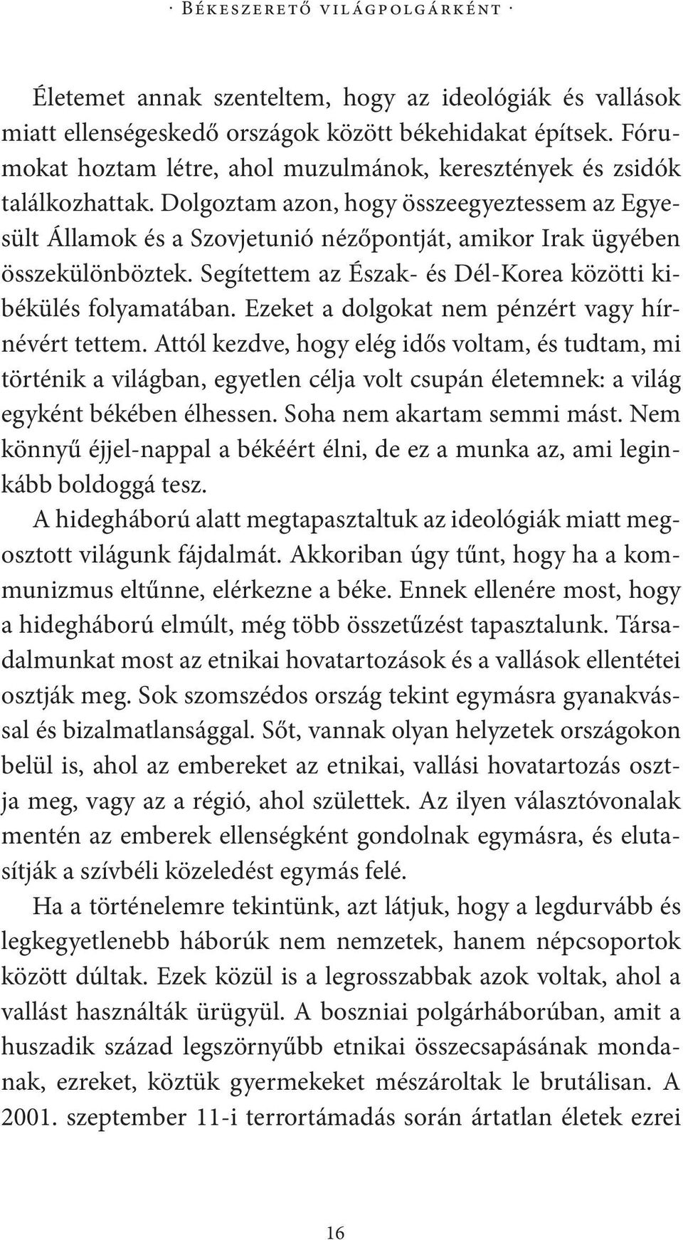 Dolgoztam azon, hogy összeegyeztessem az Egyesült Államok és a Szovjetunió nézőpontját, amikor Irak ügyében összekülönböztek. Segítettem az Észak- és Dél-Korea közötti kibékülés folyamatában.