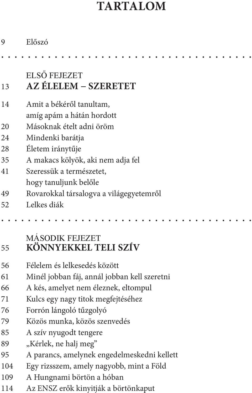 61 Minél jobban fáj, annál jobban kell szeretni 66 A kés, amelyet nem éleznek, eltompul 71 Kulcs egy nagy titok megfejtéséhez 76 Forrón lángoló tűzgolyó 79 Közös munka, közös szenvedés 85 A szív