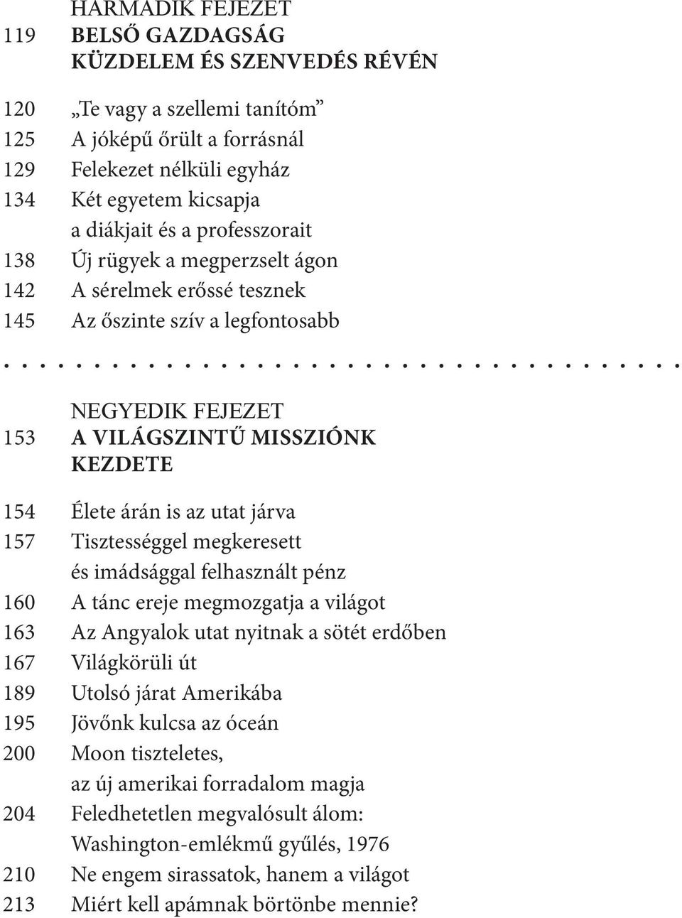 157 Tisztességgel megkeresett és imádsággal felhasznált pénz 160 A tánc ereje megmozgatja a világot 163 Az Angyalok utat nyitnak a sötét erdőben 167 Világkörüli út 189 Utolsó járat Amerikába 195