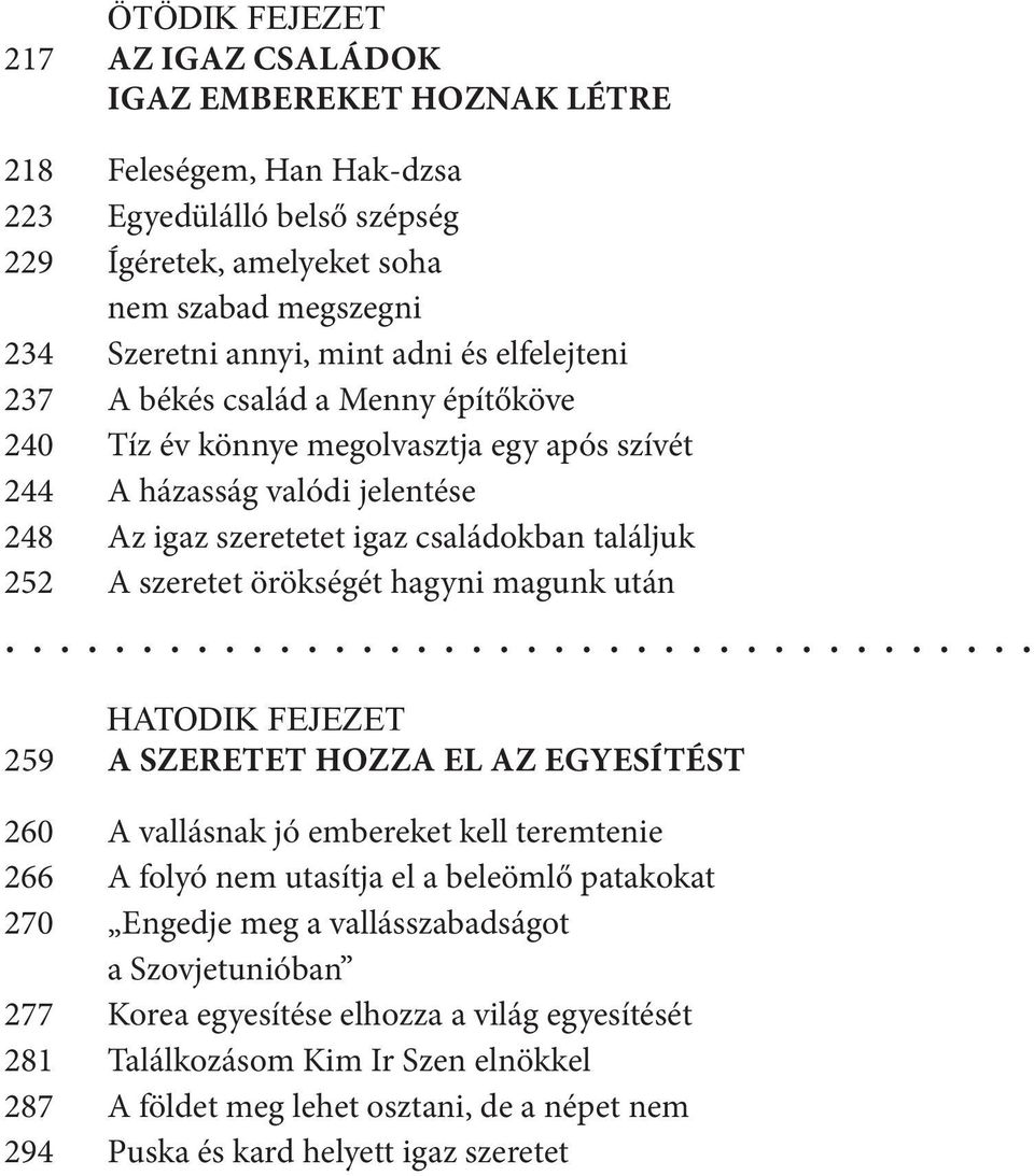 örökségét hagyni magunk után HATODIK FEJEZET 259 A SZERETET HOZZA EL AZ EGYESÍTÉST 260 A vallásnak jó embereket kell teremtenie 266 A folyó nem utasítja el a beleömlő patakokat 270 Engedje meg a