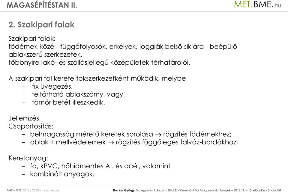 Csoportosítás: belmagasság méretű keretek sorolása rögzítés födémekhez; ablak + mellvédelemek rögzítés függőleges falváz-bordákhoz; Keretanyag: fa, kpvc, hőhídmentes Al.