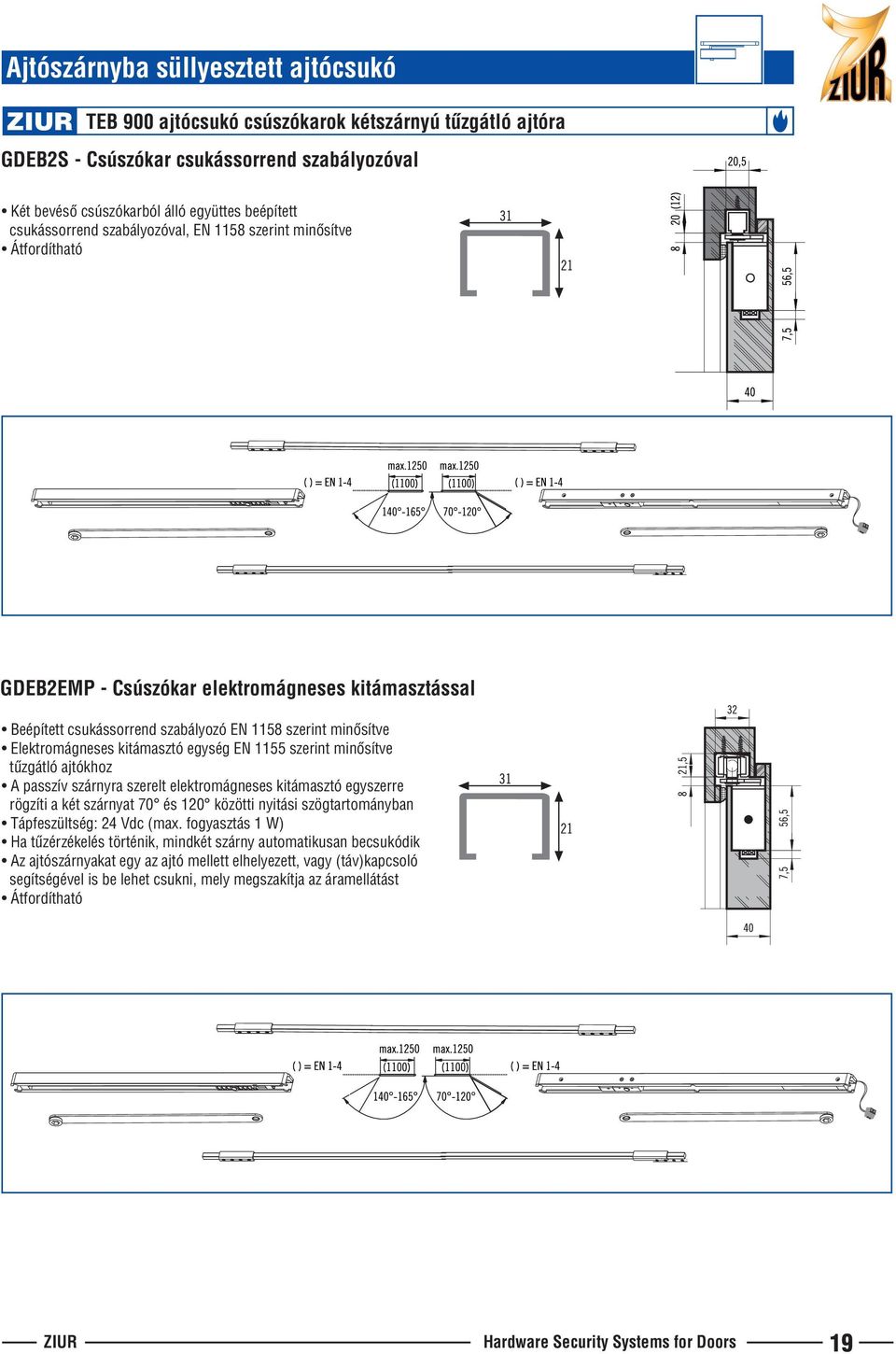 egység EN 1155 szerint minõsítve tûzgátló ajtókhoz A passzív szárnyra szerelt elektromágneses kitámasztó egyszerre rögzíti a két szárnyat 70 és 120 közötti nyitási szögtartományban Tápfeszültség: 24