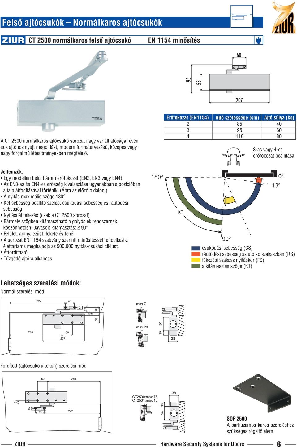 Erõfokozat (EN1154) Ajtó szélessége (cm) Ajtó súlya (kg) 2 85 40 3 95 60 4 110 80 3-as vagy 4-es erõfokozat beállítása Jellemzõk: Egy modellen belül három erõfokozat (EN2, EN3 vagy EN4) Az EN3-as és