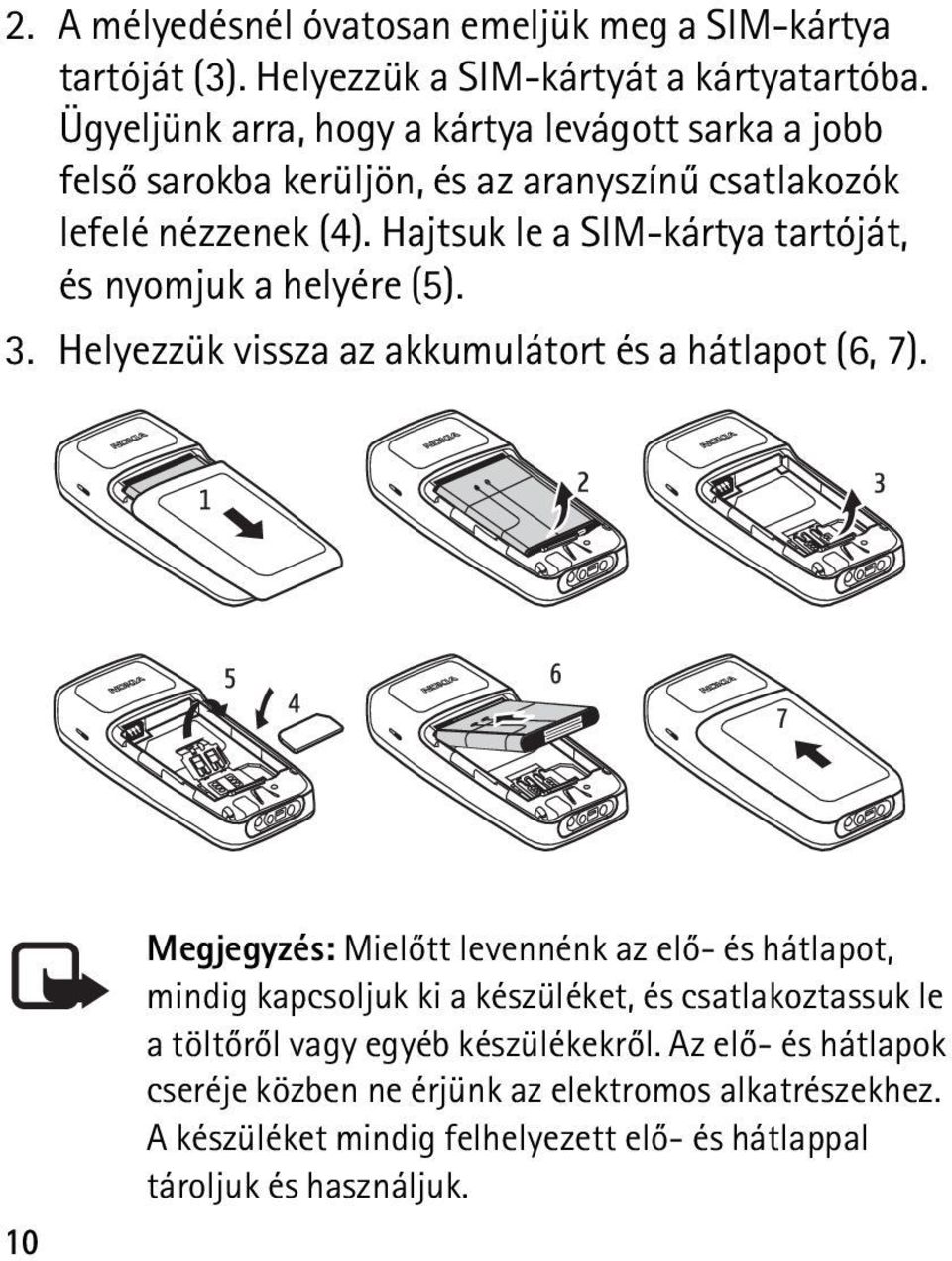 Hajtsuk le a SIM-kártya tartóját, és nyomjuk a helyére (5). 3. Helyezzük vissza az akkumulátort és a hátlapot (6, 7).