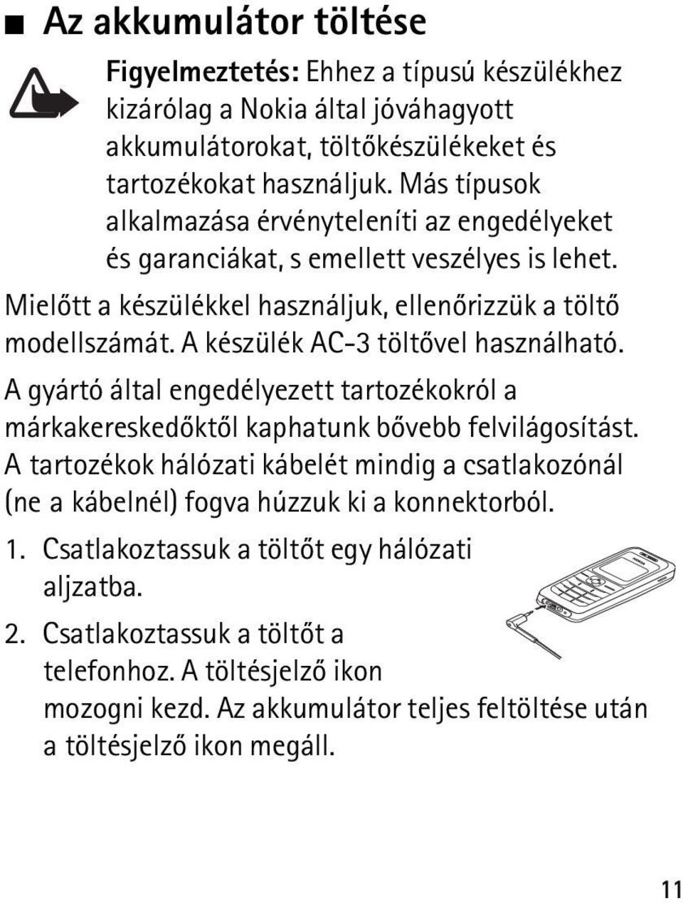 A készülék AC-3 töltõvel használható. A gyártó által engedélyezett tartozékokról a márkakereskedõktõl kaphatunk bõvebb felvilágosítást.