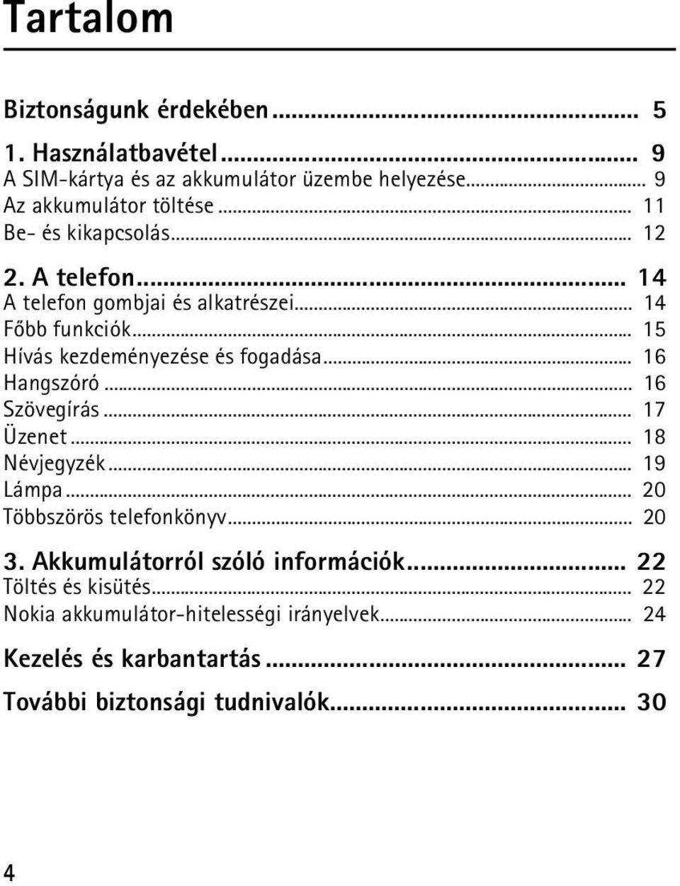 .. 16 Hangszóró... 16 Szövegírás... 17 Üzenet... 18 Névjegyzék... 19 Lámpa... 20 Többszörös telefonkönyv... 20 3.