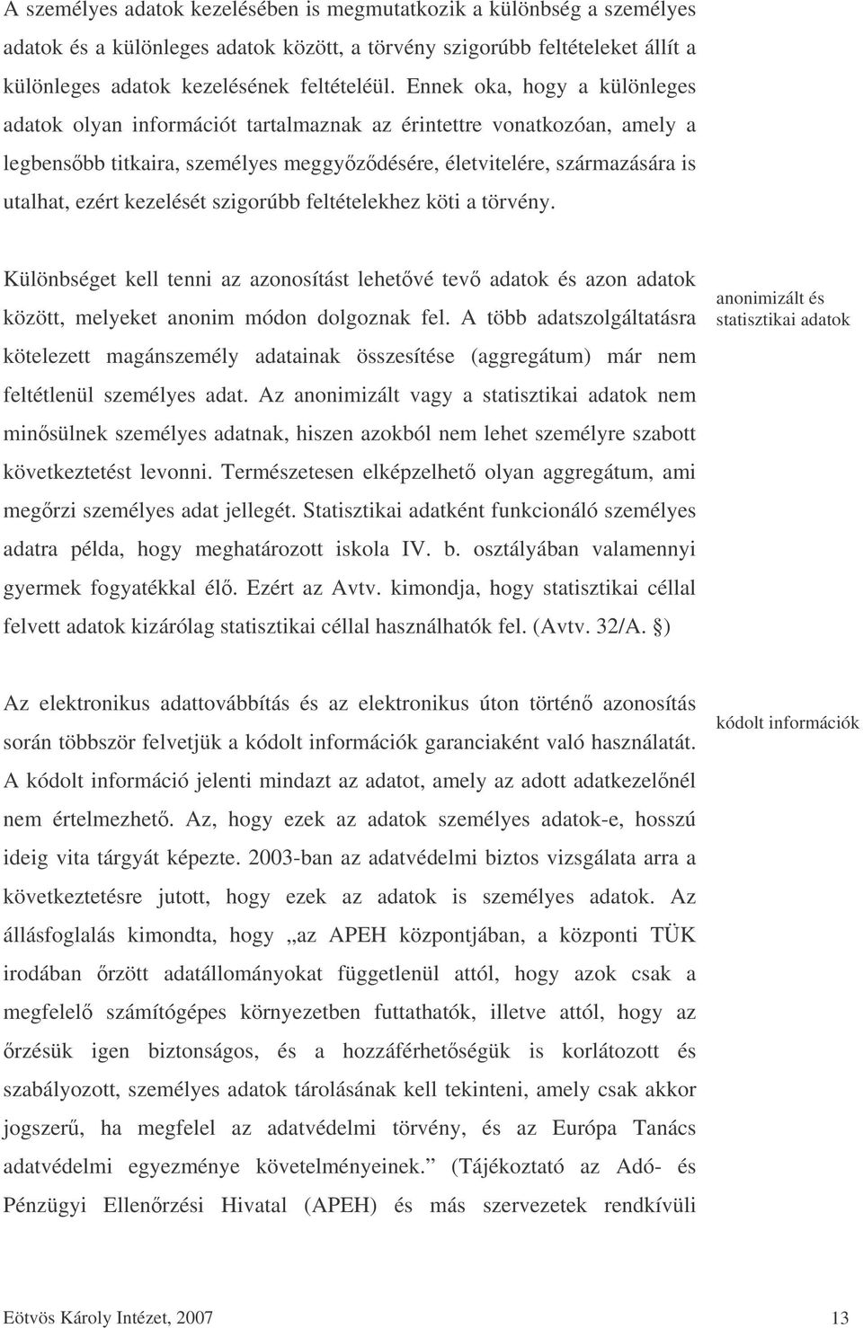 kezelését szigorúbb feltételekhez köti a törvény. Különbséget kell tenni az azonosítást lehetvé tev adatok és azon adatok között, melyeket anonim módon dolgoznak fel.