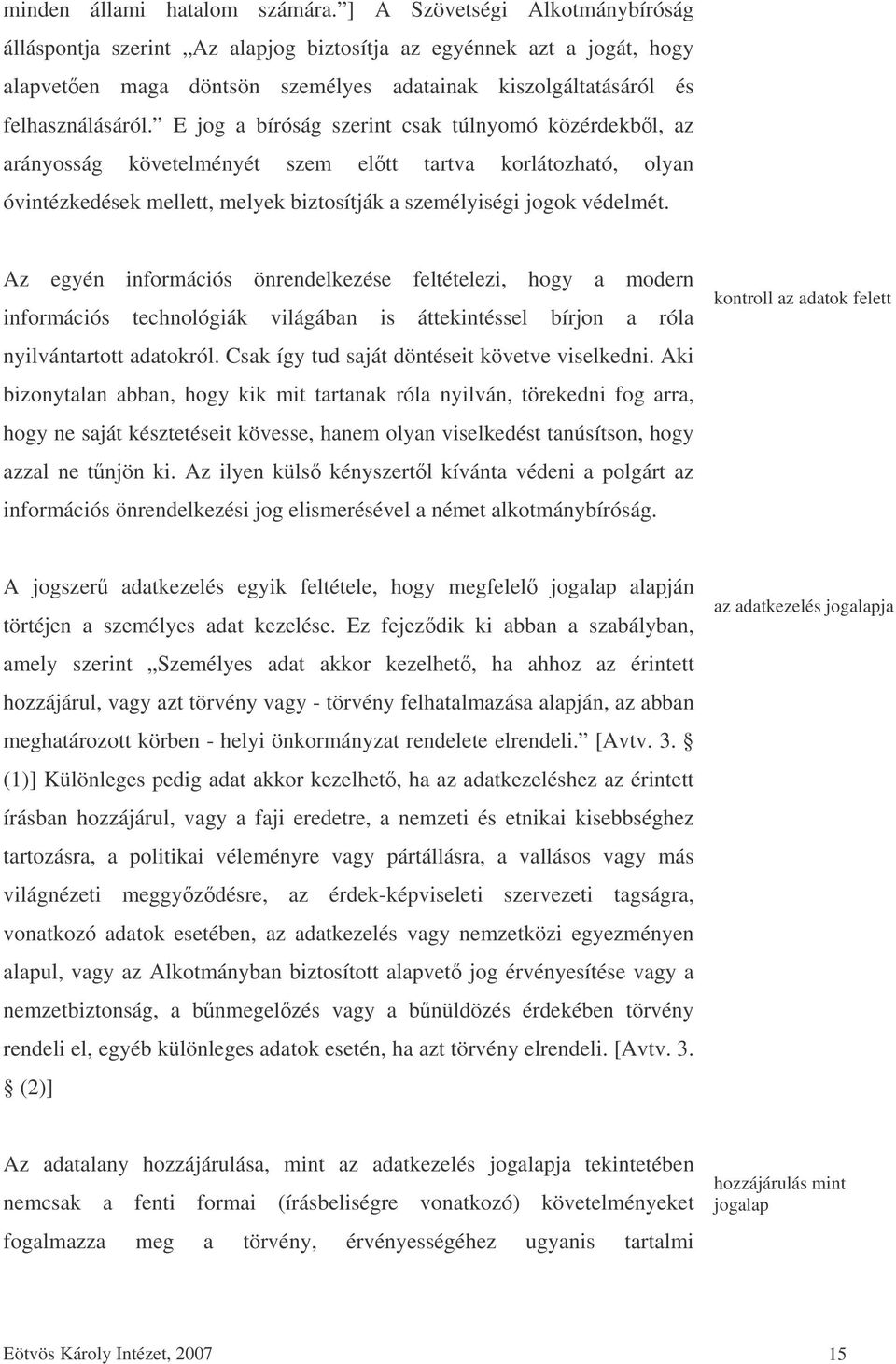 E jog a bíróság szerint csak túlnyomó közérdekbl, az arányosság követelményét szem eltt tartva korlátozható, olyan óvintézkedések mellett, melyek biztosítják a személyiségi jogok védelmét.