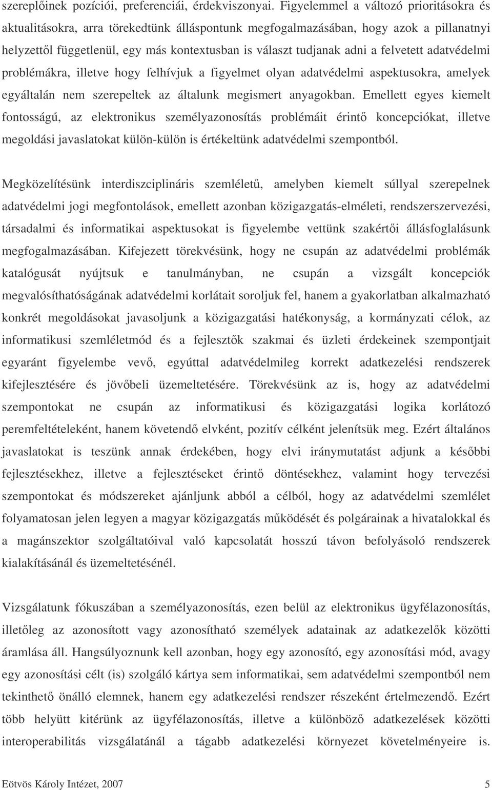 felvetett adatvédelmi problémákra, illetve hogy felhívjuk a figyelmet olyan adatvédelmi aspektusokra, amelyek egyáltalán nem szerepeltek az általunk megismert anyagokban.