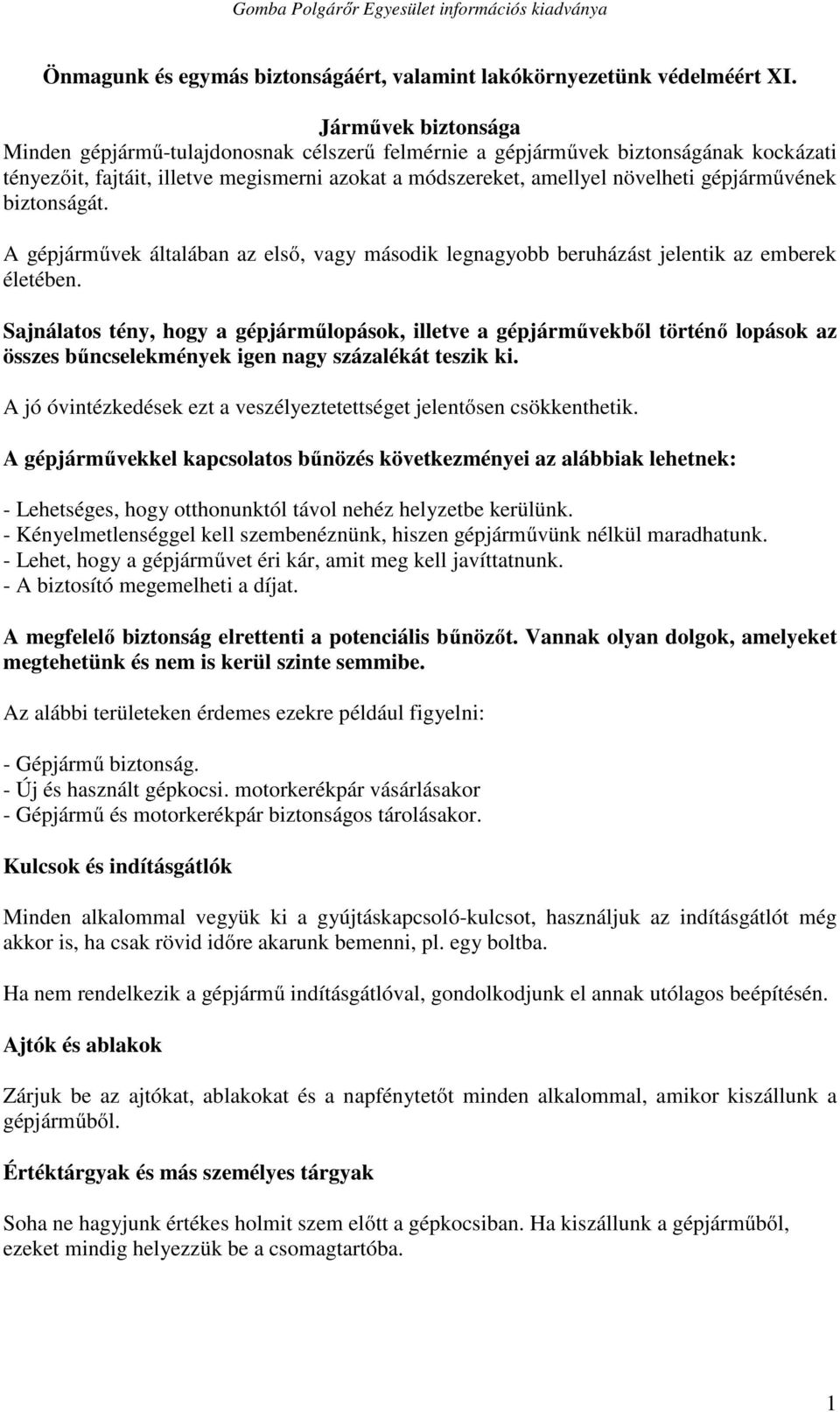 gépjárművének biztonságát. A gépjárművek általában az első, vagy második legnagyobb beruházást jelentik az emberek életében.