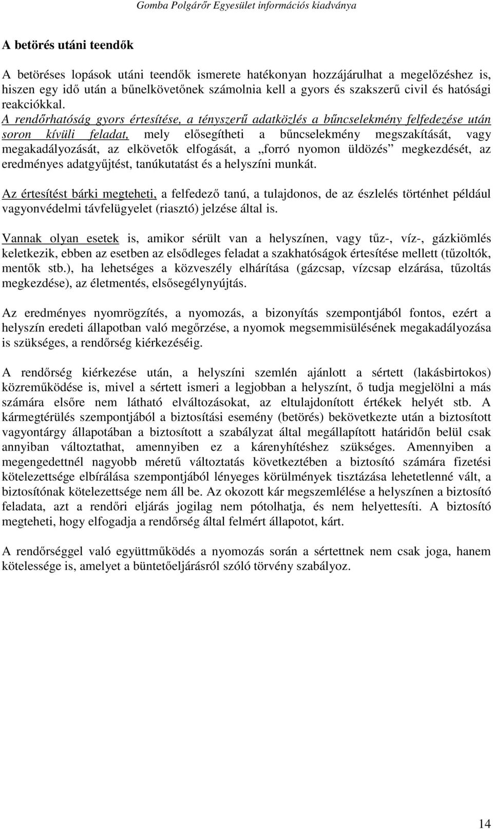 A rendőrhatóság gyors értesítése, a tényszerű adatközlés a bűncselekmény felfedezése után soron kívüli feladat, mely elősegítheti a bűncselekmény megszakítását, vagy megakadályozását, az elkövetők