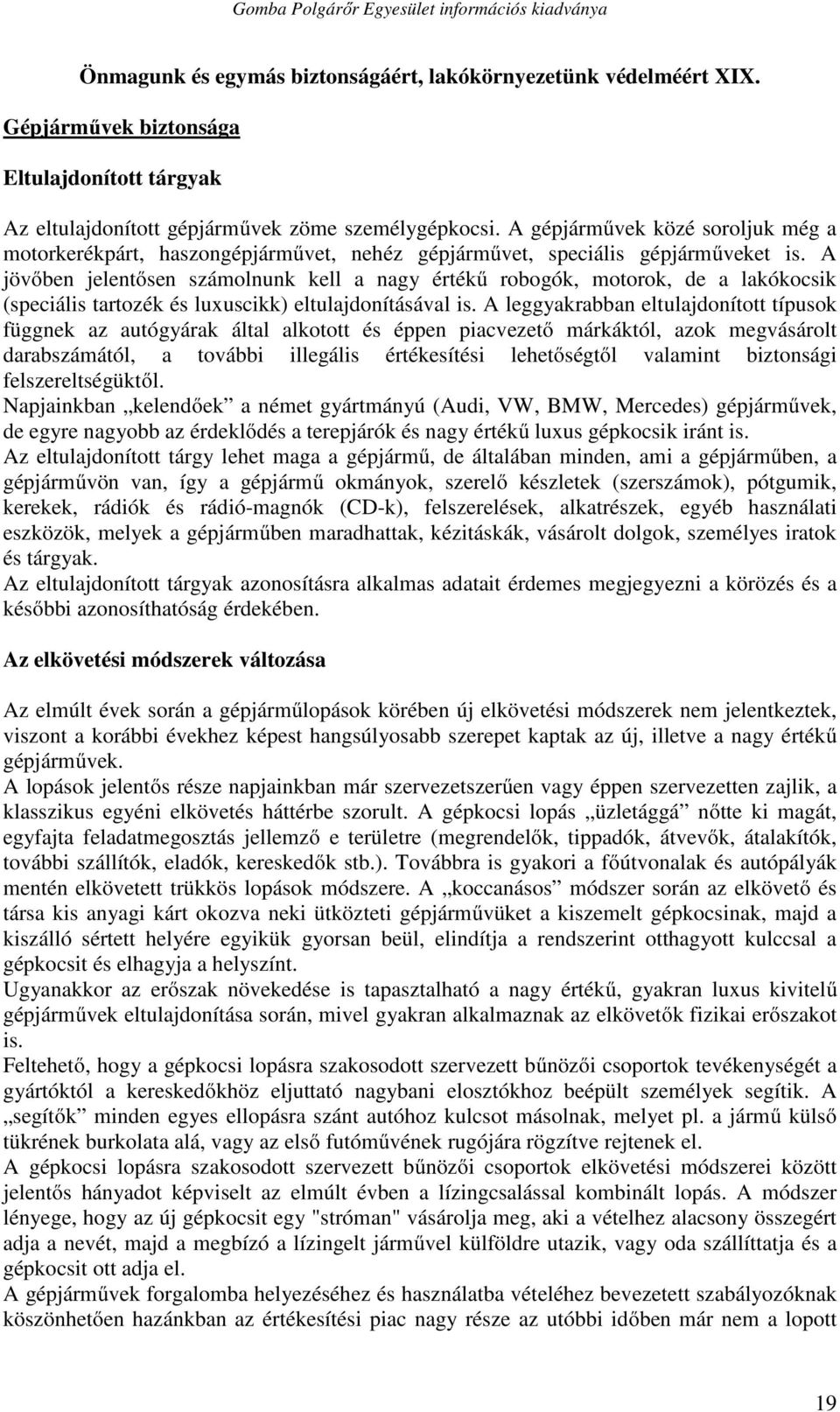 A jövőben jelentősen számolnunk kell a nagy értékű robogók, motorok, de a lakókocsik (speciális tartozék és luxuscikk) eltulajdonításával is.